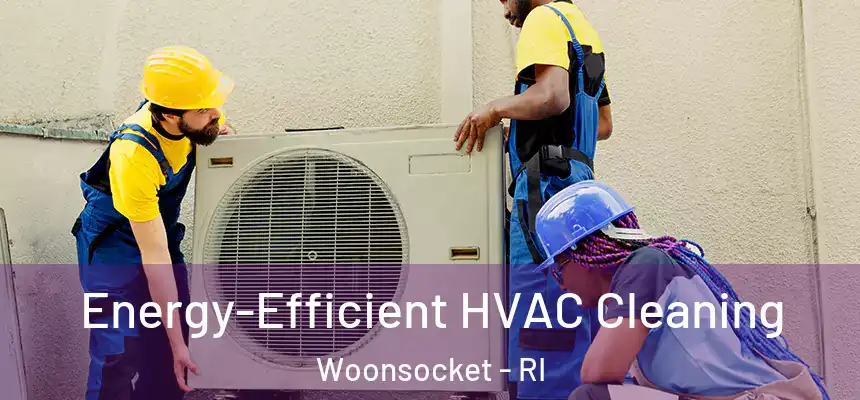  Energy-Efficient HVAC Cleaning Woonsocket - RI